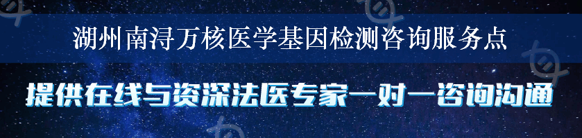 湖州南浔万核医学基因检测咨询服务点